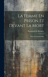 La Femme En Prison Et Devant La Mort: Étude De Criminologie