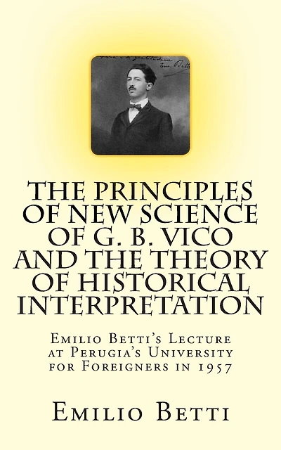 The Principles of New Science of G. B. Vico and The Theory of Historical Interpretation: Emilio Betti's Lecture at the University for Foreigners in 1957