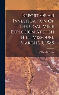 Report Of An Investigation Of The Coal Mine Explosion At Rich Hill, Missouri, March 29, 1888