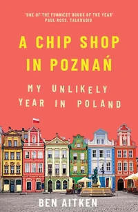 A Chip Shop In Poznan: My Unlikely Year In Poland