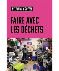 Faire avec les déchets : vivre et travailler dans un monde abîmé: vivre et travailler dans un monde abîmé