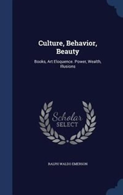 Culture, Behavior, Beauty: Books, Art Eloquence. Power, Wealth, Illusions