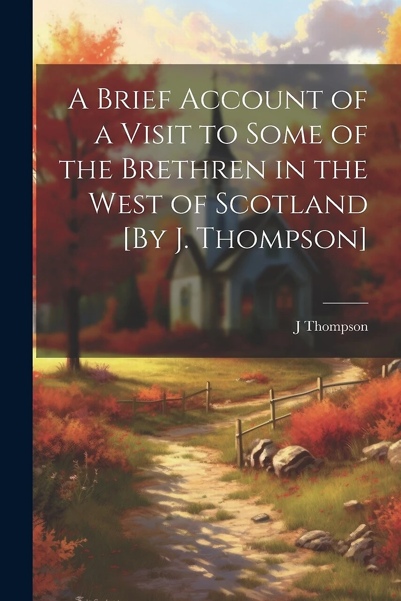 A Brief Account of a Visit to Some of the Brethren in the West of Scotland [By J. Thompson