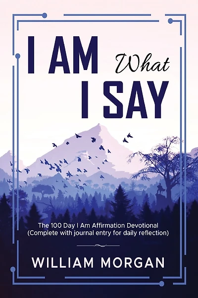 I Am What I Say: The 100 Day I Am Affirmation Devotional