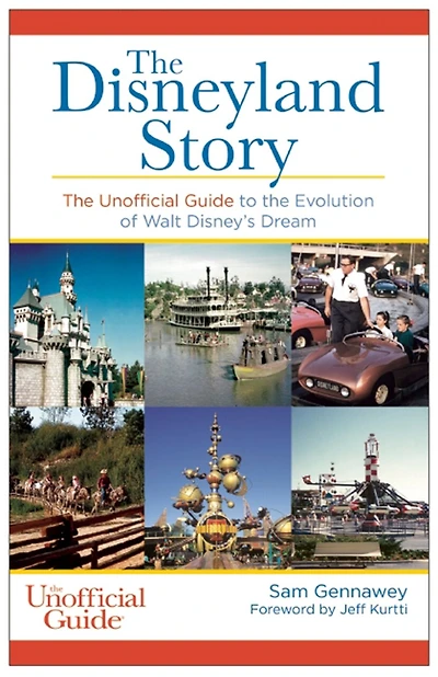 Disneyland Story: The Unofficial Guide To The Evolution Of Walt Disney's Dream