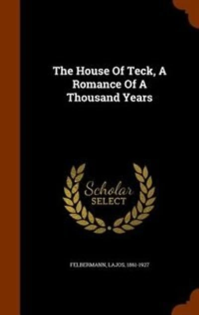 The House Of Teck, A Romance Of A Thousand Years