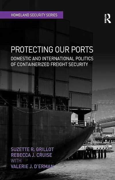 Protecting Our Ports: Domestic And International Politics Of Containerized Freight Security