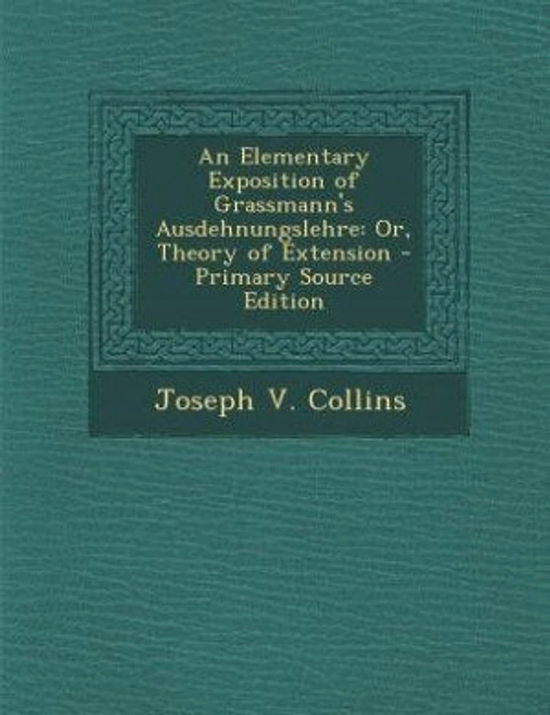 An Elementary Exposition of Grassmann's Ausdehnungslehre, or Theory Extension (Classic Reprint)