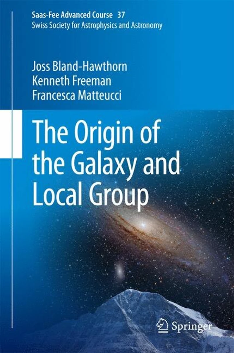 the Origin of Galaxy and Local Group: Saas-Fee Advanced Course 37 Swiss Society for Astrophysics Astronomy