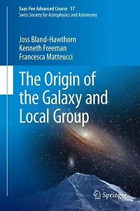 the Origin of Galaxy and Local Group: Saas-Fee Advanced Course 37 Swiss Society for Astrophysics Astronomy