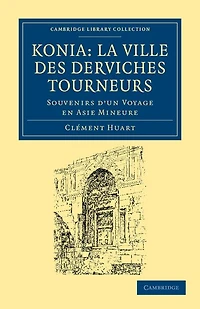 Koni: La ville des derviches tourneurs: Souvenirs D'un Voyage En Asie Mineure