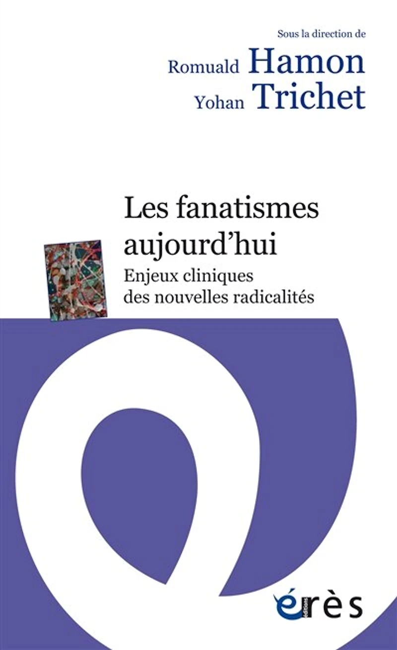Les fanatismes aujourd'hui: enjeux cliniques des nouvelles radicalités