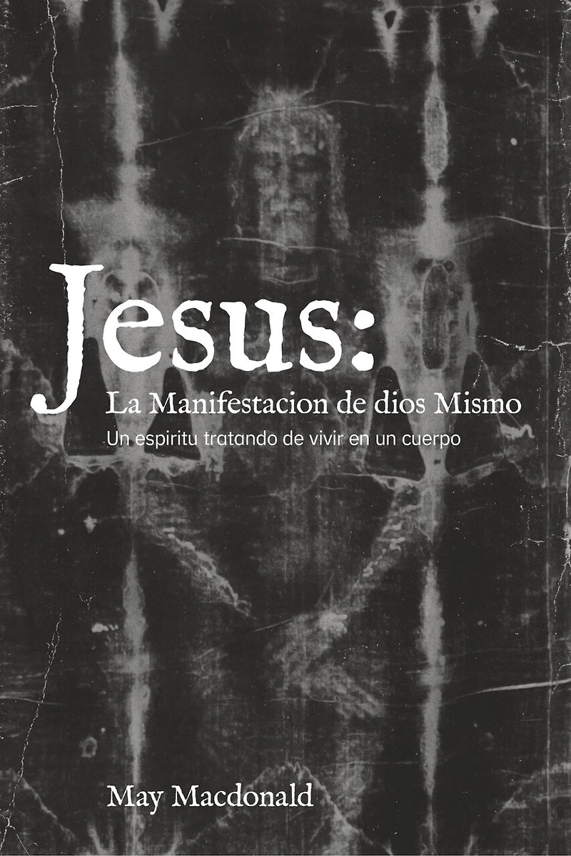 Jesus: La Manifestacion de dios Mismo: Un espiritu tratando de vivir en un cuerpo