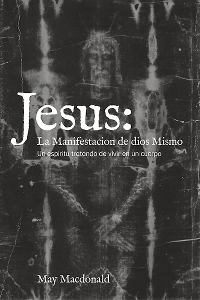 Jesus: La Manifestacion de dios Mismo: Un espiritu tratando de vivir en un cuerpo
