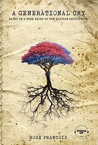 A Generational Cry: Based on A True Story of the Haitian Revolution
