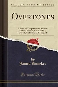 Overtones: A Book of Temperaments Richard Strauss, Parsifal, Verdi, Balzac, Flaubert, Nietzsche, and Turgnieff