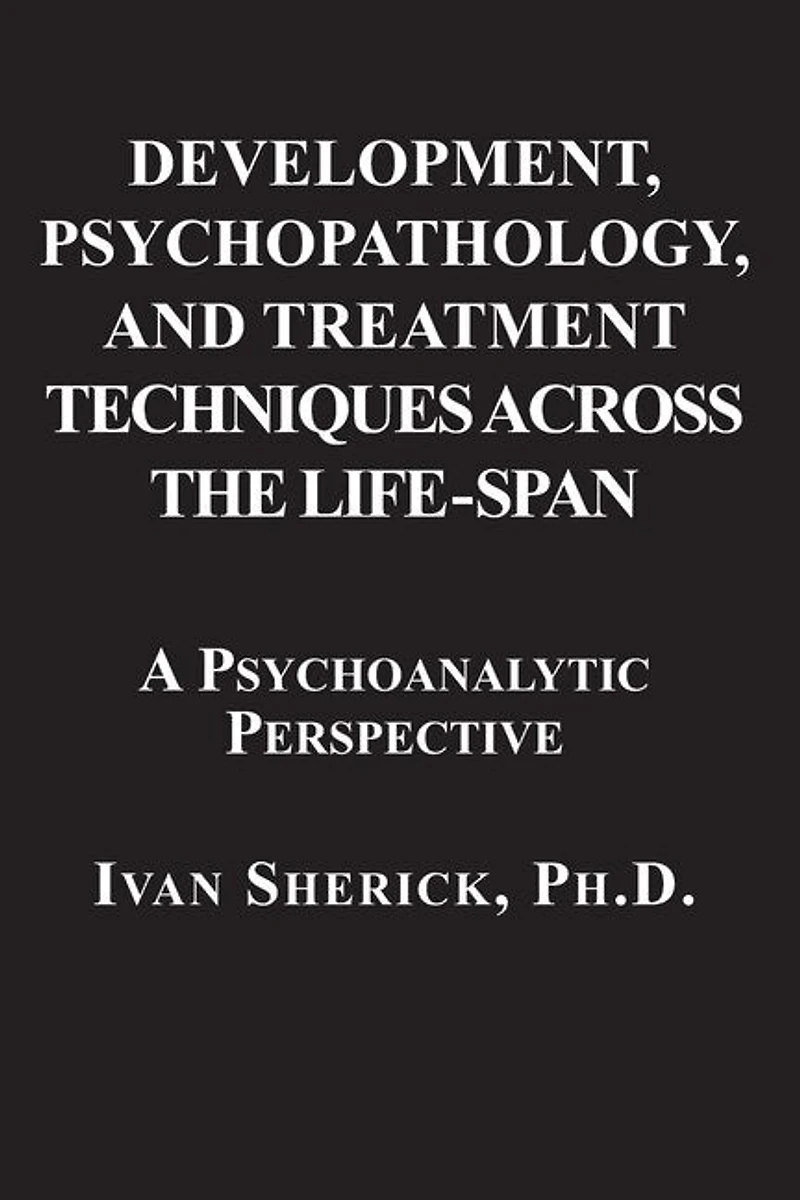 Development, Psychopathology, and Treatment Techniques Across the Life-Span: A Psychoanalytic Approach