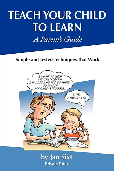 Teach Your Child to Learn, A Parent's Guide: : Simple and Tested Techniques That Work