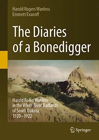 the Diaries of a Bonedigger: Harold Rollin Wanless White River Badlands South Dakota, 1920-1922