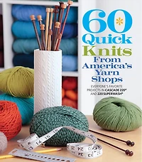 60 Quick Knits From America's Yarn Shops: Everyone's Favorite Projects In Cascade 220® And 220 Superwash®