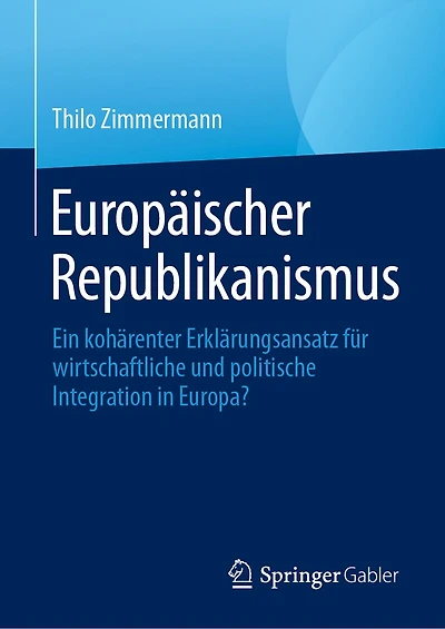 Europäischer Republikanismus: Ein kohärenter Erklärungsansatz für wirtschaftliche und politische Integration Europa?