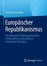 Europäischer Republikanismus: Ein kohärenter Erklärungsansatz für wirtschaftliche und politische Integration Europa?