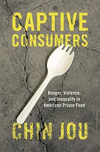 Captive Consumers: Hunger, Violence, and Inequality American Prison Food