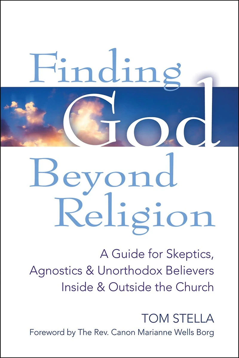 Finding God Beyond Religion: A Guide for Skeptics, Agnostics & Unorthodox Believers Inside Outside the Church