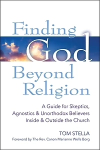 Finding God Beyond Religion: A Guide for Skeptics, Agnostics & Unorthodox Believers Inside Outside the Church