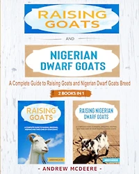 Raising Goats and Nigerian Dwarf Goats - 2 BOOKS IN 1 -: A complete Guide to Learn How to Raising Goats and Nigerian Dwarf Goats