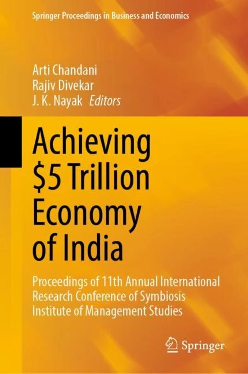 Achieving $5 Trillion Economy of India: Proceedings 11th Annual International Research Conference Symbiosis Institute Management Studies