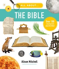 All About the Bible: Over 100 Amazing Facts about the Bible