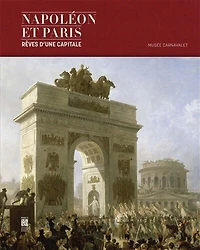 Napoléon et Paris: rêves d'une capitale