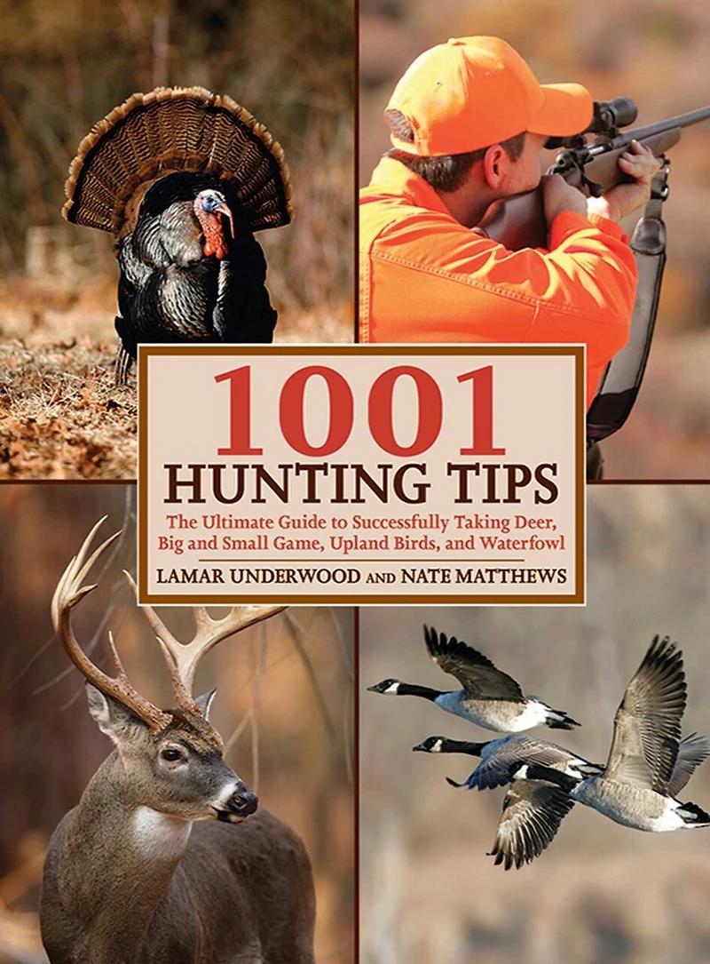 1001 Hunting Tips: The Ultimate Guide to Successfully Taking Deer, Big and Small Game, Upland Birds, Waterfowl