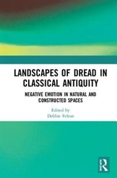 Landscapes of Dread Classical Antiquity: Negative Emotion Natural and Constructed Spaces