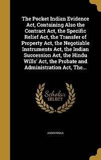 the Pocket Indian Evidence Act: Containing Also Contract Act, Specific Relief Transfer of Property Negoti