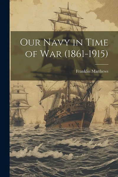 Our Navy in Time of War (1861-1915)