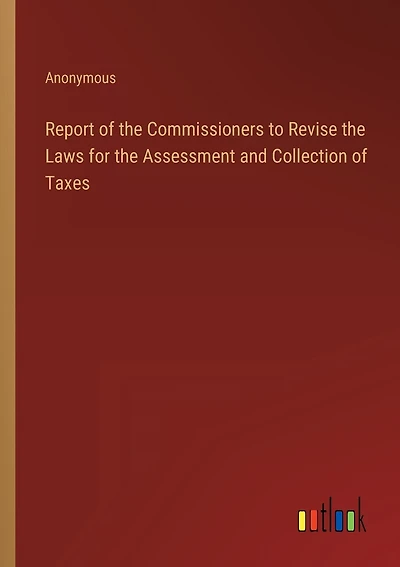 Report of the Commissioners to Revise the Laws for the Assessment and Collection of Taxes