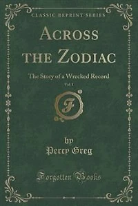 Across The Zodiac, Vol. 1: Story of a Wrecked Record (Classic Reprint)