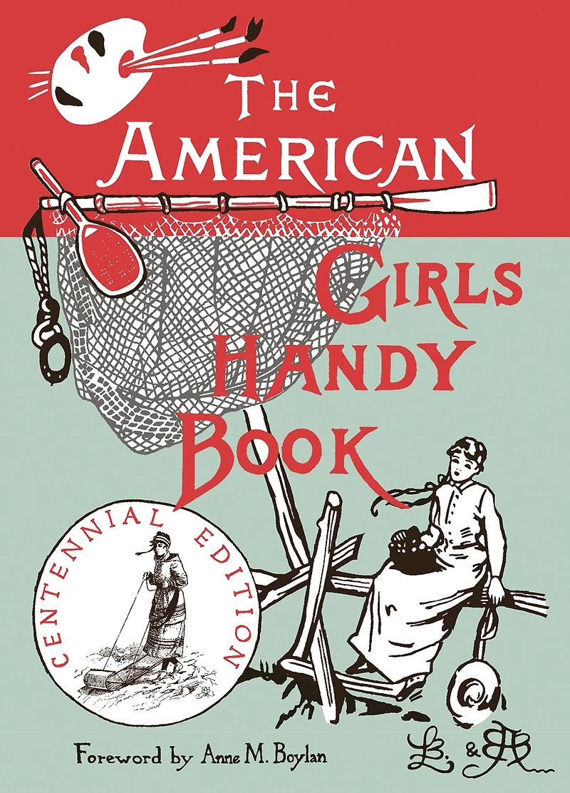 The American Girl's Handy Book: How To Amuse Yourself And Others