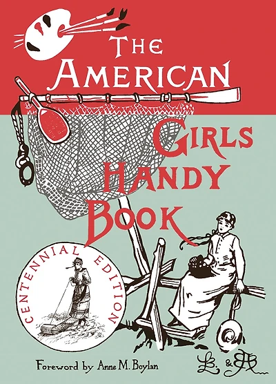The American Girl's Handy Book: How To Amuse Yourself And Others