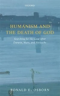 Humanism and the Death of God: Searching for Good After Darwin, Marx, Nietzsche