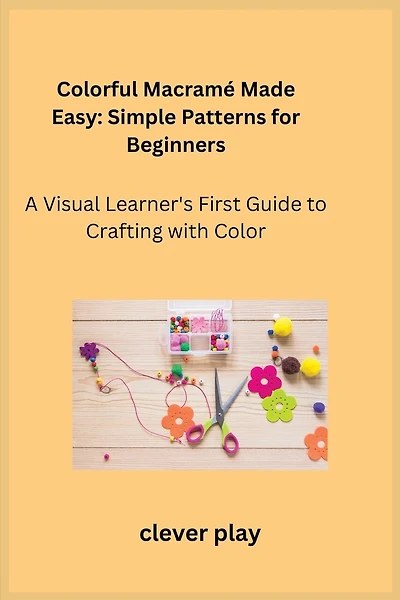 Colorful Macramé Made Easy: A Visual Learner's First Guide to Crafting with Color