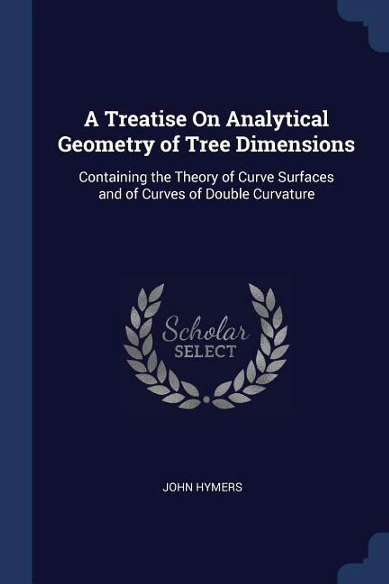 A Treatise on Analytical Geometry of Tree Dimensions: Containing the Theory Curve Surfaces, and Curves Double Curvature (Classic Reprint)