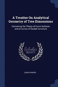 A Treatise on Analytical Geometry of Tree Dimensions: Containing the Theory Curve Surfaces, and Curves Double Curvature (Classic Reprint)