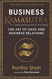 Business KAMASUTRA FROM PERSUASION TO PLEASURE: The Art of Data and Business Relations