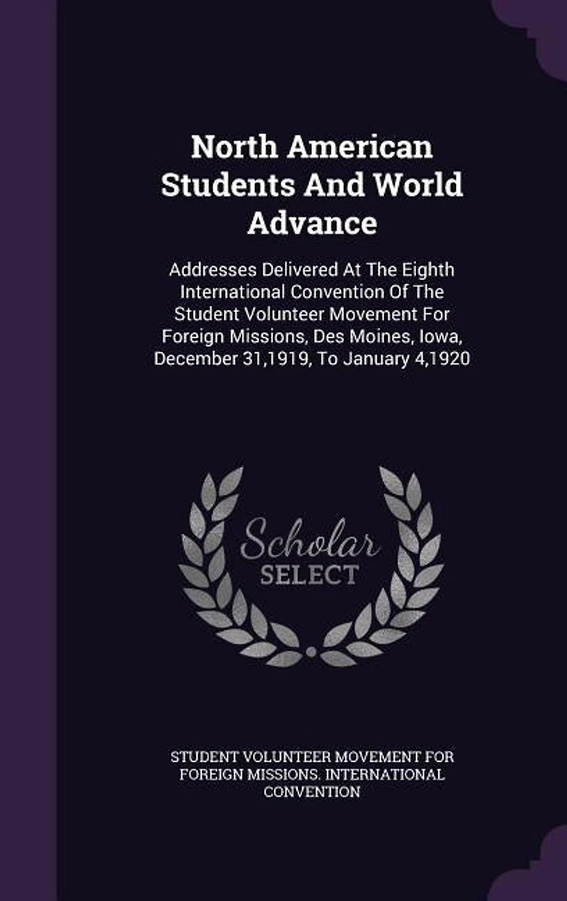 North American Students And World Advance: Addresses Delivered At The Eighth International Convention Of The Student Volunteer Movement For Fo