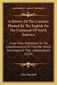 A History Of The Colonies Planted By The English On The Continent Of North America: From Their Settlement To The Commencement Of That War Which Terminated In Their Independence (1824)