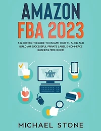 Amazon FBA 2025 $15,000/Month Guide To Escape Your 9 - 5 Job And Build An Successful Private Label E-Commerce Business From Home