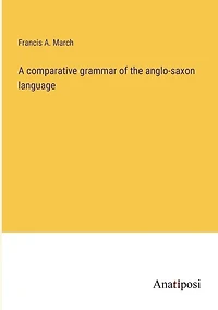 A comparative grammar of the anglo-saxon language